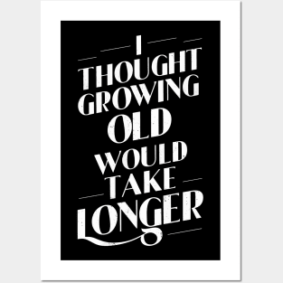 I Thought Growing Old Would Take Longer Posters and Art